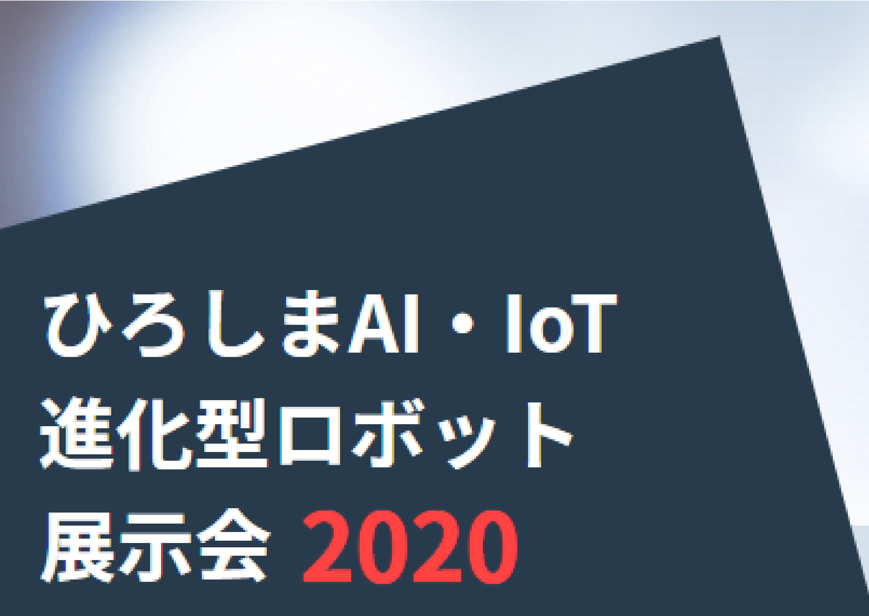 ひろしま AI･IoT 進化型ロボット展示会 2020に出展します！